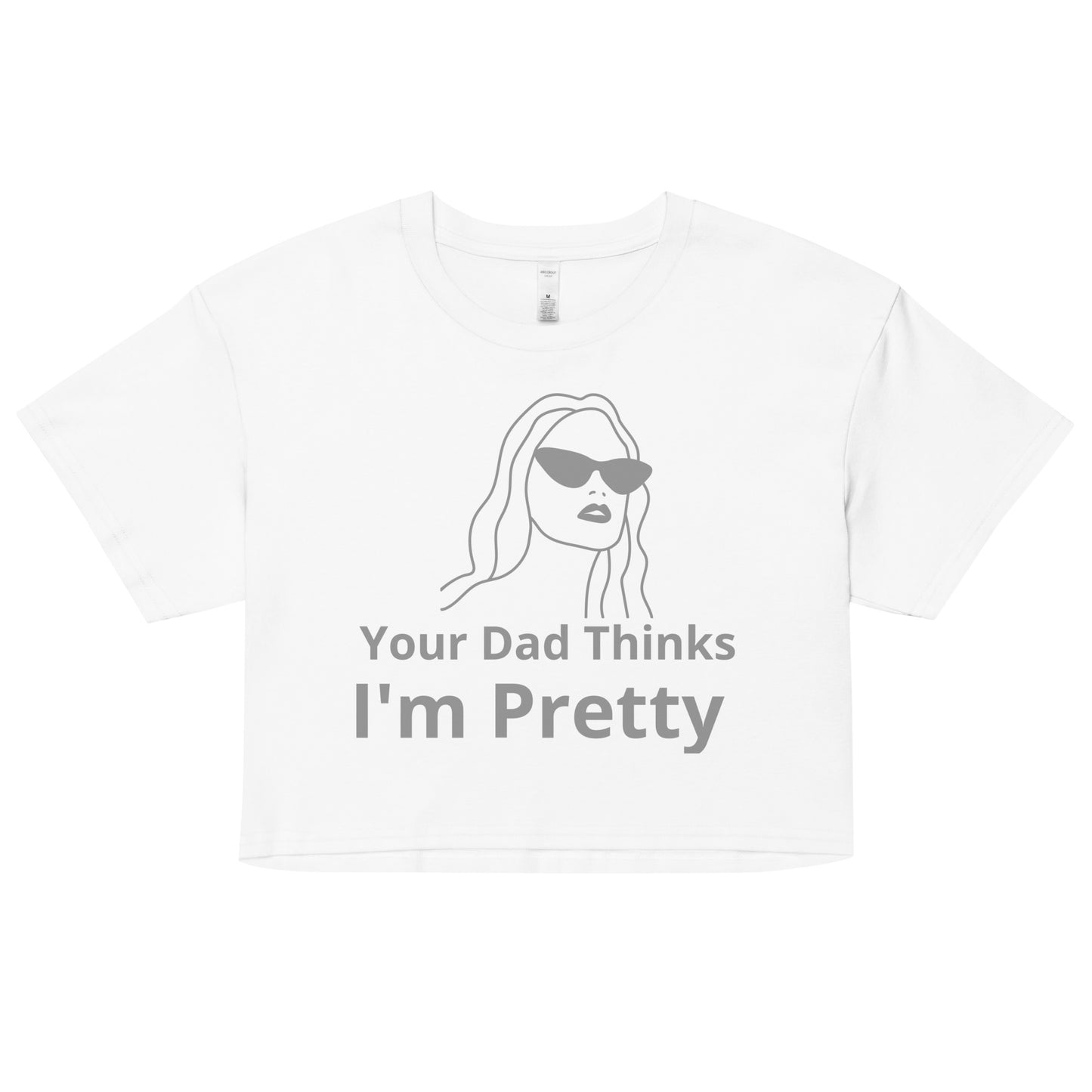 You dad thinks I'm Pretty Crop Top